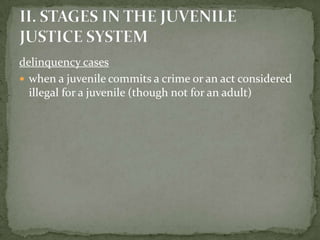 delinquency cases
 when a juvenile commits a crime or an act considered
  illegal for a juvenile (though not for an adult)
 