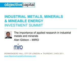 The importance of applied research in industrial metals and minerals Alan Gibbon – MIRO 