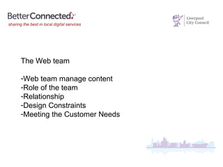 The Web team
-Web team manage content
-Role of the team
-Relationship
-Design Constraints
-Meeting the Customer Needs
 