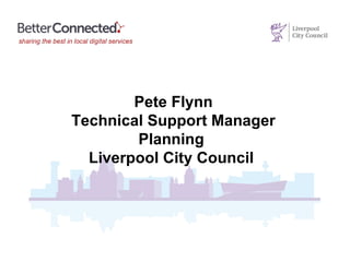 Pete Flynn
Technical Support Manager
Planning
Liverpool City Council
 