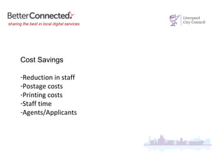 Cost Savings
-Reduction in staff
-Postage costs
-Printing costs
-Staff time
-Agents/Applicants
 