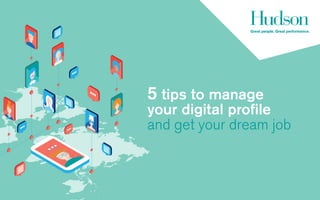 5 tips to manage
your digital profile
and get your dream job
 