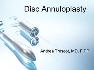 Disc Annuloplasty
Andrea Trescot, MD, FIPP
 