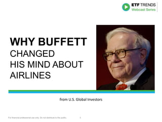 For financial professional use only. Do not distribute to the public. 1
WHY BUFFETT
CHANGED
HIS MIND ABOUT
AIRLINES
from U.S. Global Investors
 