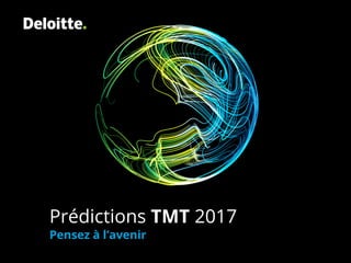 #DeloittePredicts
Prédictions TMT 2017
Pensez à l’avenir
 
