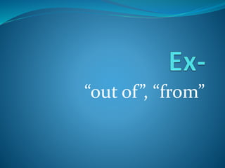 “out of”, “from”
 