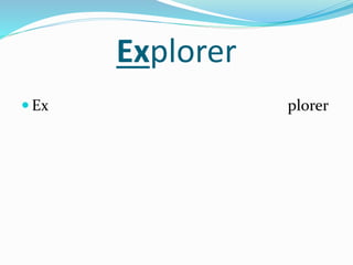 Explorer
 Ex plorer
 