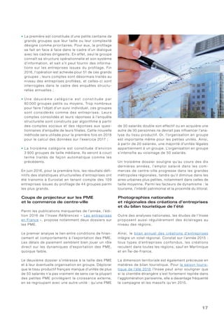 17
• La première est constituée d’une petite centaine de
grands groupes que leur taille ou leur complexité
désigne comme prioritaires. Pour eux, le profilage
se fait en face à face dans le cadre d’un dialogue
avec les cadres dirigeants. En effet, seul le groupe
connaît sa structure opérationnelle et son système
d’information, et sait s’il peut fournir des informa-
tions sur les entreprises issues du profilage. Fin
2016, l’opération est achevée pour 51 de ces grands
groupes ; leurs comptes sont désormais traités au
niveau des entreprises profilées, et celles-ci sont
interrogées dans le cadre des enquêtes structu-
relles annuelles ;
• U n e d e u x i è m e c a té g o r i e e s t c o n s t i t u é e p a r
80 000 groupes petits ou moyens. Trop nombreux
pour faire l’objet d’un suivi individuel, ces groupes
sont considérés comme des entreprises. Leurs
comptes consolidés et leurs réponses à l’enquête
structurelle sont construits par algorithme à partir
des comptes sociaux et des réponses aux ques-
tionnaires d’enquête de leurs filiales. Cette nouvelle
méthode sera utilisée pour la première fois en 2018
pour le calcul des données sur l’exercice 2017 ;
• La troisième catégorie est constituée d’environ
3 900 groupes de taille médiane. Ils seront à court
terme traités de façon automatique comme les
précédents.
En juin 2016, pour la première fois, les résultats défi-
nitifs des statistiques structurelles d’entreprises ont
été transmis à Eurostat en tenant compte des 109
entreprises issues du profilage de 44 groupes parmi
les plus grands.
Coups de projecteur sur les PME
et le commerce de centre-ville
Parmi les publications marquantes de l’année, l’édi-
tion 2016 de l’Insee Références « Les entreprises
en France », propose notamment deux dossiers sur
les PME.
Le premier analyse le lien entre conditions de finan-
cement et comportements à l’exportation des PME.
Les délais de paiement semblent bien jouer un rôle
direct sur les dynamiques d’exportation des PME,
quoique faible.
Le deuxième dossier s’intéresse à la taille des PME
et à leur éventuelle organisation en groupe. Déplorer
que le tissu productif français manque d’unités de plus
de 50 salariés n’a pas vraiment de sens car la plupart
des petites PME privilégient la croissance externe,
en se regroupant avec une autre unité : qu’une PME
de 30 salariés double son effectif ou en acquière une
autre de 30 personnes ne devrait pas influencer l’ana-
lyse du tissu productif. Or, l’organisation en groupe
est importante même pour les petites unités. Ainsi,
à partir de 20 salariés, une majorité d’unités légales
appartiennent à un groupe. L’organisation en groupe
s’intensifie au voisinage de 50 salariés.
Un troisième dossier souligne qu’au cours des dix
dernières années, l’emploi salarié dans les com-
merces de centre-ville progresse dans les grandes
métropoles régionales, tandis qu’il diminue dans les
aires urbaines plus petites, notamment dans celles de
taille moyenne. Parmi les facteurs de dynamisme : le
tourisme, l’intérêt patrimonial et la proximité du littoral.
Photographies nationales
et régionales des créations d’entreprises
et du bilan touristique de l’été
Outre des analyses nationales, les études de l’Insee
proposent aussi régulièrement des éclairages au
niveau des régions.
Ainsi, le bilan annuel des créations d’entreprises
intègre un volet régional. Constat sur l’année 2015 :
tous types d’entreprises confondus, les créations
reculent dans toutes les régions, sauf en Martinique
et en Île-de-France.
La dimension territoriale est également précieuse en
matières de bilan touristique. Pour la saison touris-
tique de l’été 2016 l’Insee peut ainsi souligner que
si la clientèle étrangère s’est fortement repliée dans
l’agglomération parisienne, elle a davantage fréquenté
la campagne et les massifs qu’en 2015.
 