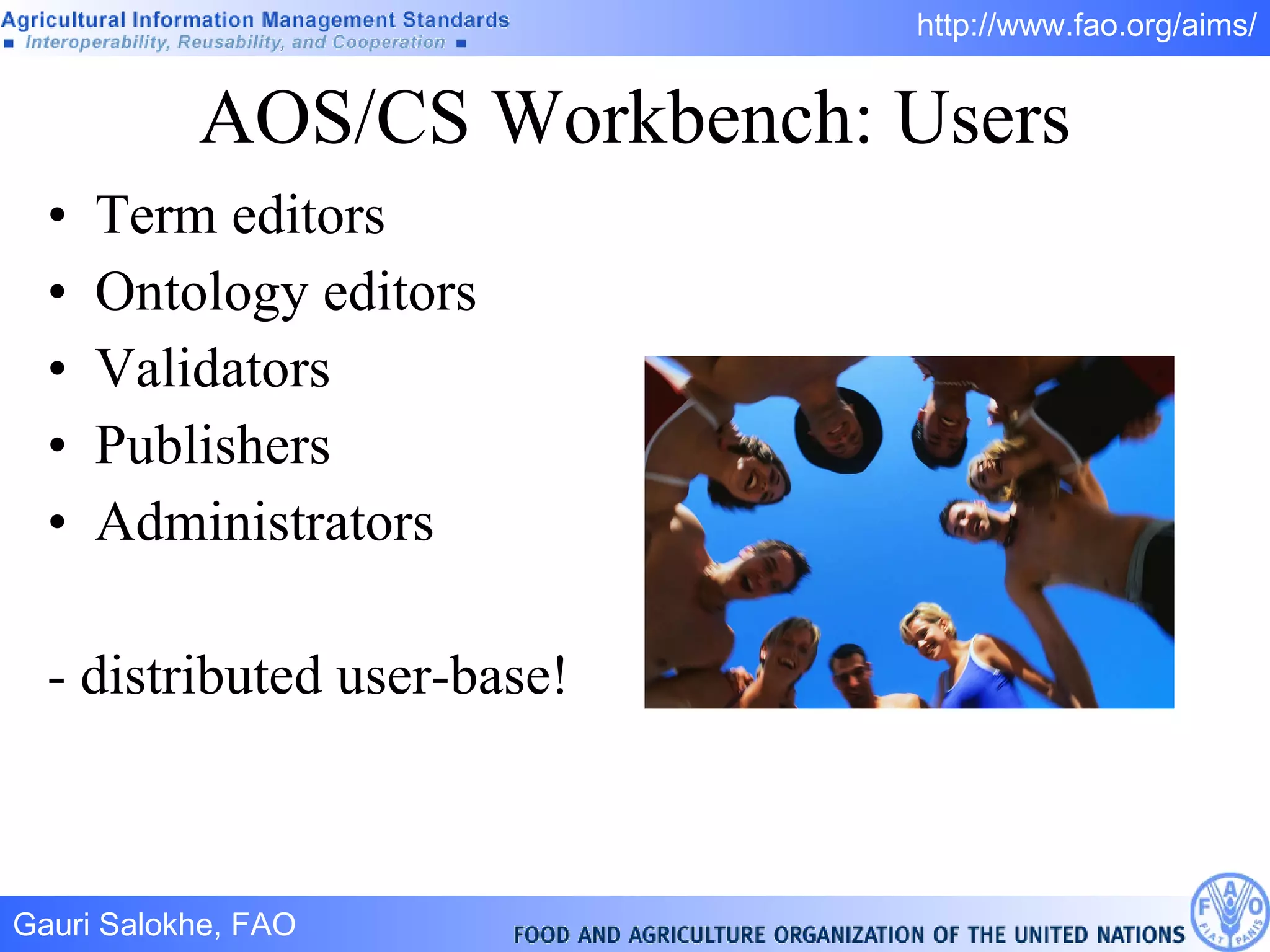 AOS/CS Workbench: Users Term editors Ontology editors Validators Publishers Administrators - distributed user-base!