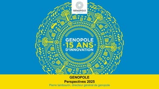 GENOPOLE
Perspectives 2025

Pierre tambourin, directeur général de genopole

 
