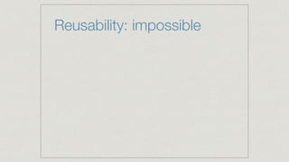 Reusability: impossible
 