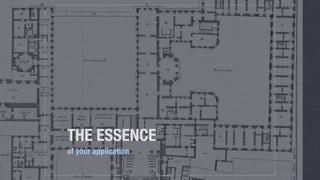 THE ESSENCE
of your application
 