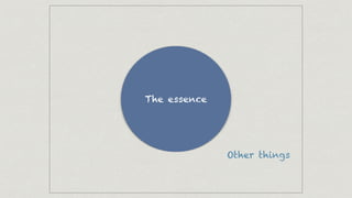 The essence
Other things
 