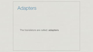 Adapters
The translators are called: adapters
 