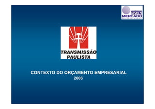 CONTEXTO DO ORÇAMENTO EMPRESARIAL
              2006
 