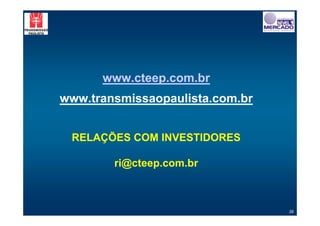 www.cteep.com.br
www.transmissaopaulista.com.br


 RELAÇÕES COM INVESTIDORES

        ri@cteep.com.br



                                 39
 