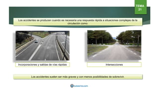Los accidentes se producen cuando es necesaria una respuesta rápida a situaciones complejas de la
circulación como:
Incorporaciones y salidas de vías rápidas Intersecciones
Los accidentes suelen ser más graves y con menos posibilidades de sobrevivir.
TEMA
21
 