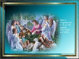 Morì a Voghera fra il 15 e il 16 agosto  fra il 1376 e il 1379. 