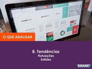 8. Tendências
Flutuações
Solidez
O QUE ANALISAR
 