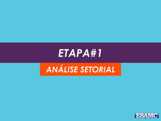 ETAPA#1
ANÁLISE SETORIAL
 