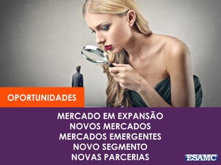MERCADO EM EXPANSÃO
NOVOS MERCADOS
MERCADOS EMERGENTES
NOVO SEGMENTO
NOVAS PARCERIAS
OPORTUNIDADES
 