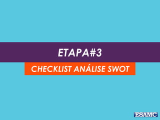 ETAPA#3
CHECKLIST ANÁLISE SWOT
 