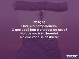 FORÇAS
Qual sua competência?
O que você tem a oferecer de novo?
No que você é diferente?
No que você se destaca?
 