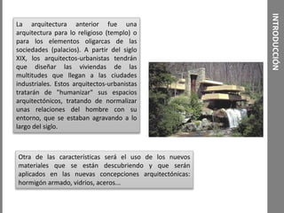 INTRODUCCIÓN
La arquitectura anterior fue una
arquitectura para lo religioso (templo) o
para los elementos oligarcas de la...