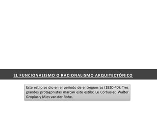 EL FUNCIONALISMO O RACIONALISMO ARQUITECTÓNICO
Este estilo se dio en el período de entreguerras (1920-40). Tres
grandes pr...