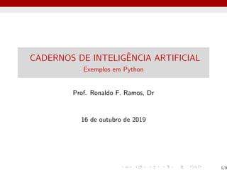 CADERNOS DE INTELIGÊNCIA ARTIFICIAL
Exemplos em Python
Prof. Ronaldo F. Ramos, Dr
16 de outubro de 2019
1/9
 