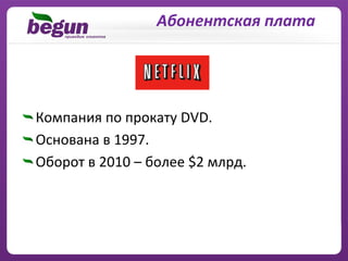 Абонентская плата




Компания по прокату DVD.
Основана в 1997.
Оборот в 2010 – более $2 млрд.
 