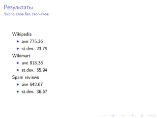 Результаты
Число слов без стоп-слов




    Wikipedia
         ave 775.36
         st.dev. 23.79
    Wikimart
         ave 818.38
         st.dev. 55.94
    Spam reviews
         ave 642.67
         st.dev. 36.67
 