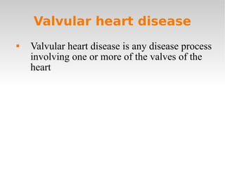 Valvular heart disease Valvular heart disease is any disease process involving one or more of the valves of the heart 