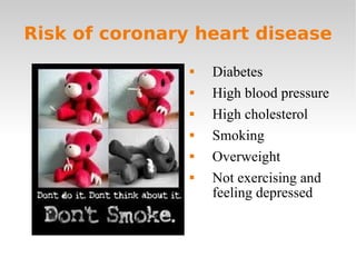 Risk of coronary heart disease Diabetes High blood pressure High cholesterol Smoking Overweight Not exercising and feeling depressed 