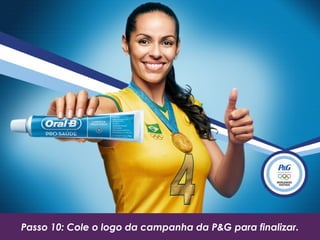 Passo 10: Cole o logo da campanha da P&G para finalizar.
 