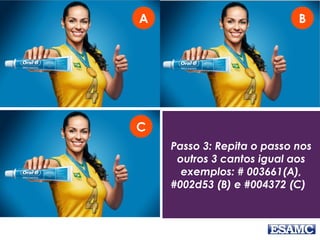 Passo 3: Repita o passo nos
outros 3 cantos igual aos
exemplos: # 003661(A),
#002d53 (B) e #004372 (C)
A B
C
 