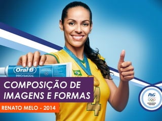 COMPOSIÇÃO DE
IMAGENS E FORMAS
RENATO MELO - 2014
 