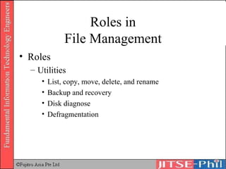Roles in File Management Roles Utilities List, copy, move, delete, and rename Backup and recovery Disk diagnose Defragmentation 