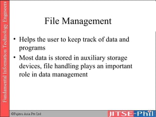 File Management Helps the user to keep track of data and programs Most data is stored in auxiliary storage devices, file handling plays an important role in data management 