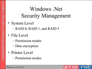 Windows .Net Security Management System Level RAID 0, RAID 1, and RAID 5 File Level Permission modes Data encryption Printer Level Permission modes 