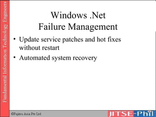 Windows .Net Failure Management Update service patches and hot fixes without restart Automated system recovery 
