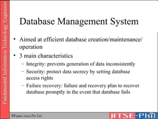 Database Management System Aimed at efficient database creation/maintenance/operation 3 main characteristics Integrity: prevents generation of data inconsistently Security: protect data secrecy by setting database access rights Failure recovery: failure and recovery plan to recover database promptly in the event that database fails 