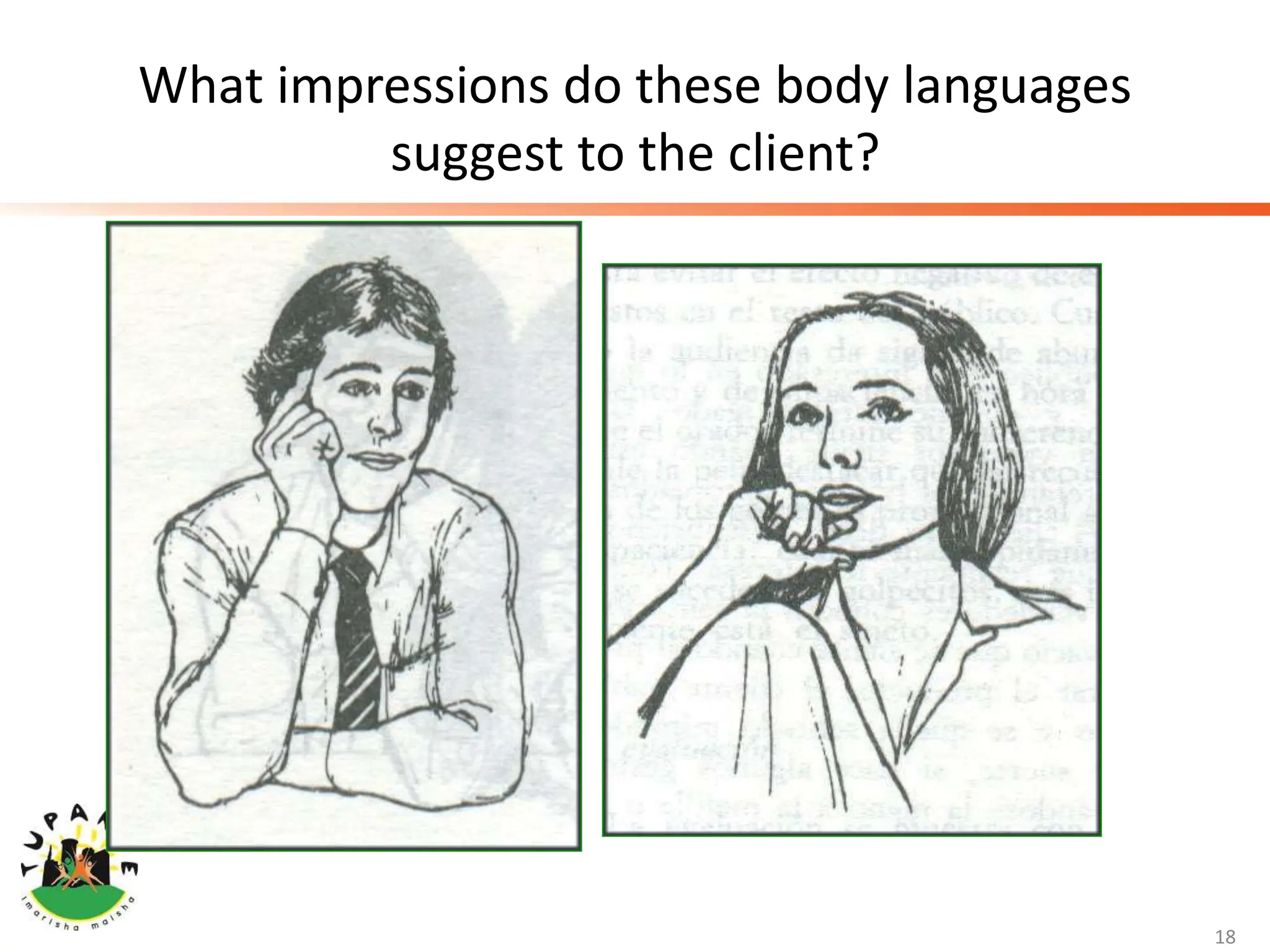 What impressions do these body languages
suggest to the client?
18
 