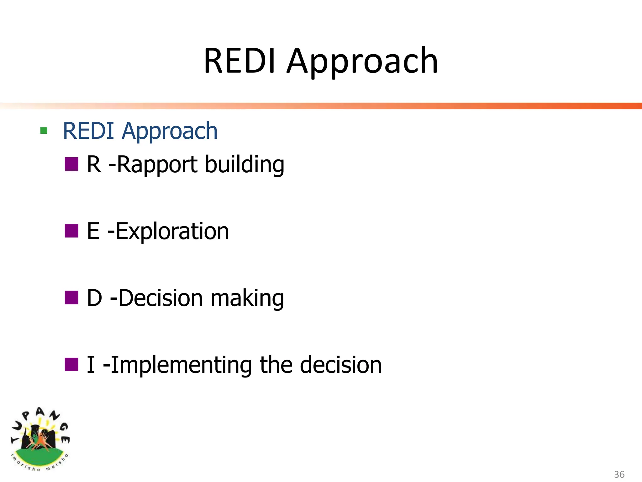 REDI Approach
 REDI Approach
 R -Rapport building
 E -Exploration
 D -Decision making
 I -Implementing the decision
36
 