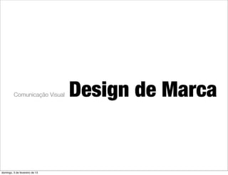 Comunicação Visual     Design de Marca


domingo, 3 de fevereiro de 13
 