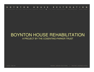 BOYNTON HOUSE REHABILITATION
    A PROJECT BY THE COSENTINO-PARKER TRUST
 