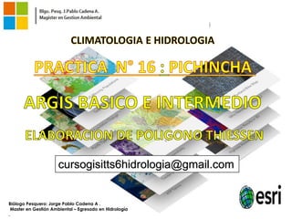 cursogisitts6hidrologia@gmail.com
Biólogo Pesquero: Jorge Pablo Cadena A .
Master en Gestión Ambiental – Egresado en Hidrología
.
 