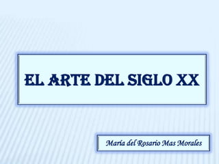 EL ARTE DEL SIGLO XX


         María del Rosario Mas Morales
 
