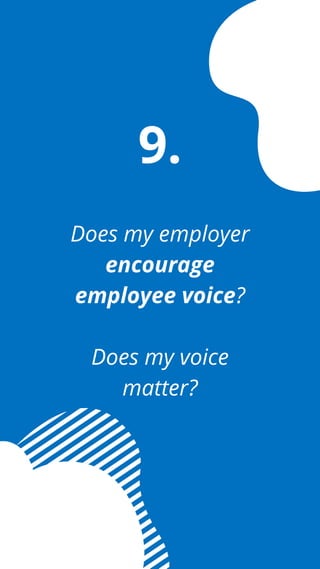 Does my employer
encourage
employee voice?
Does my voice
matter?
9.
 