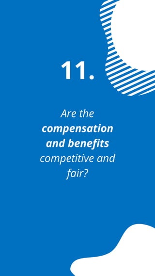 Are the
compensation
and benefits
competitive and
fair?
11.
 